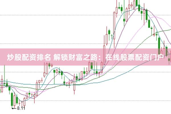 炒股配资排名 解锁财富之路：在线股票配资门户