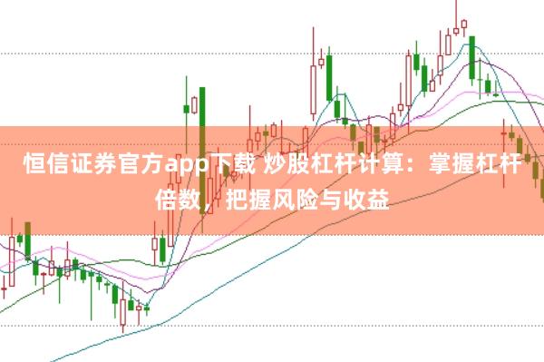 恒信证券官方app下载 炒股杠杆计算：掌握杠杆倍数，把握风险与收益