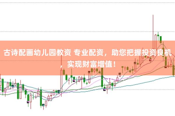 古诗配画幼儿园教资 专业配资，助您把握投资良机，实现财富增值！