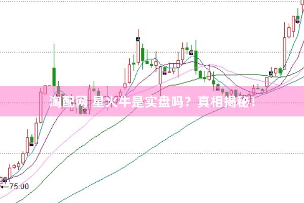 淘配网 星火牛是实盘吗？真相揭秘！