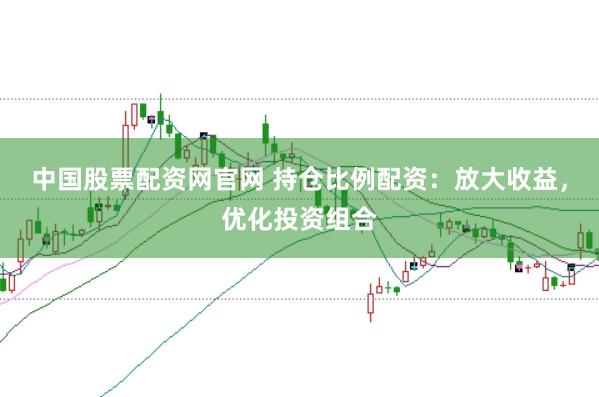 中国股票配资网官网 持仓比例配资:放大收益,优化投资组合