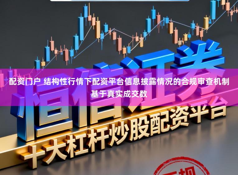 配资门户 结构性行情下配资平台信息披露情况的合规审查机制基于真实成交数