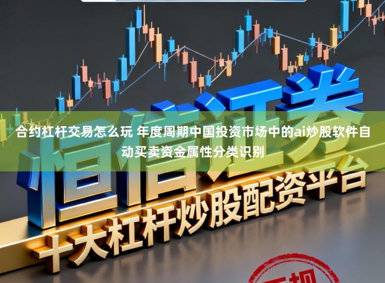 合约杠杆交易怎么玩 年度周期中国投资市场中的ai炒股软件自动买卖资金属性分类识别