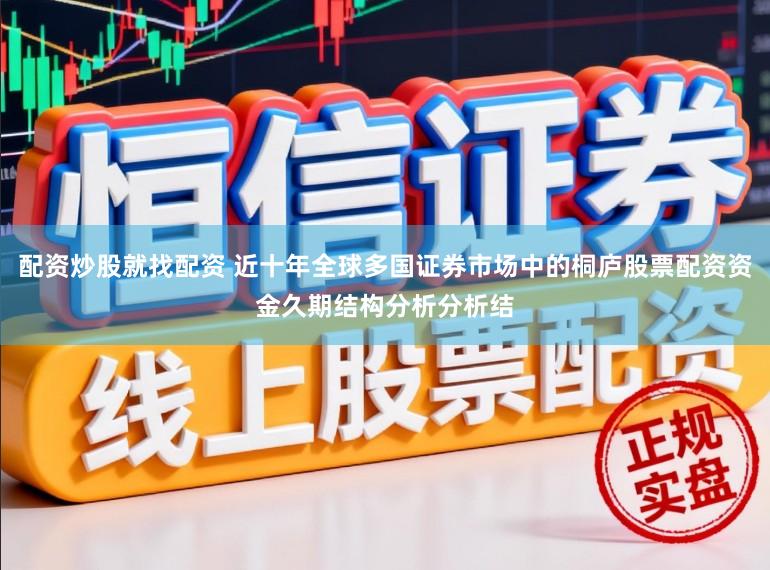 配资炒股就找配资 近十年全球多国证券市场中的桐庐股票配资资金久期结构分析分析结
