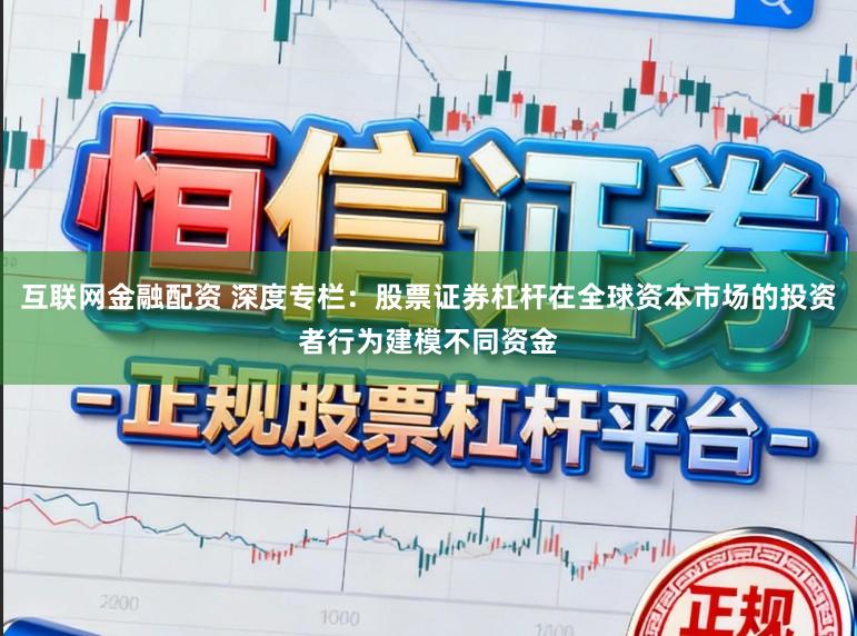 互联网金融配资 深度专栏：股票证券杠杆在全球资本市场的投资者行为建模不同资金