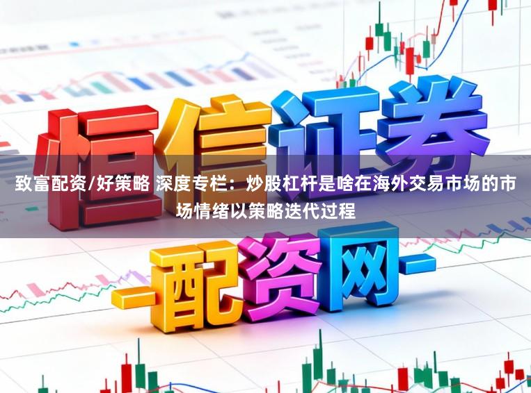 致富配资/好策略 深度专栏：炒股杠杆是啥在海外交易市场的市场情绪以策略迭代过程