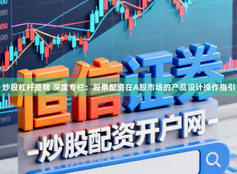 炒股杠杆是啥 深度专栏：股票配资在A股市场的产品设计操作指引