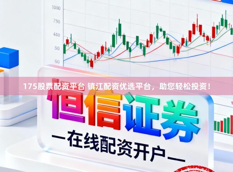 175股票配资平台 镇江配资优选平台，助您轻松投资！