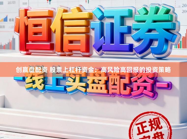 创赢盘配资 股票上杠杆资金：高风险高回报的投资策略
