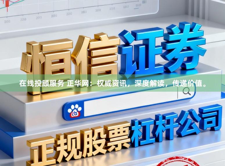 在线投顾服务 正华网:权威资讯,深度解读,传递价值。