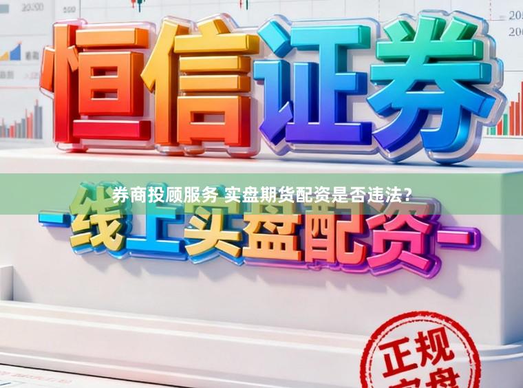 券商投顾服务 实盘期货配资是否违法?