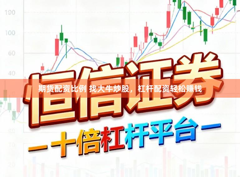 期货配资比例 找大牛炒股，杠杆配资轻松赚钱