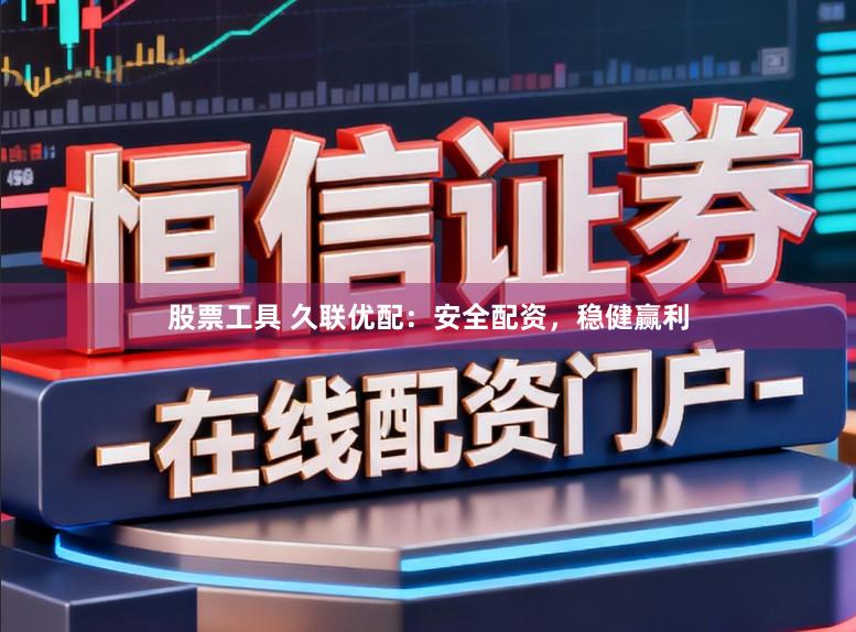 股票工具 久联优配：安全配资，稳健赢利