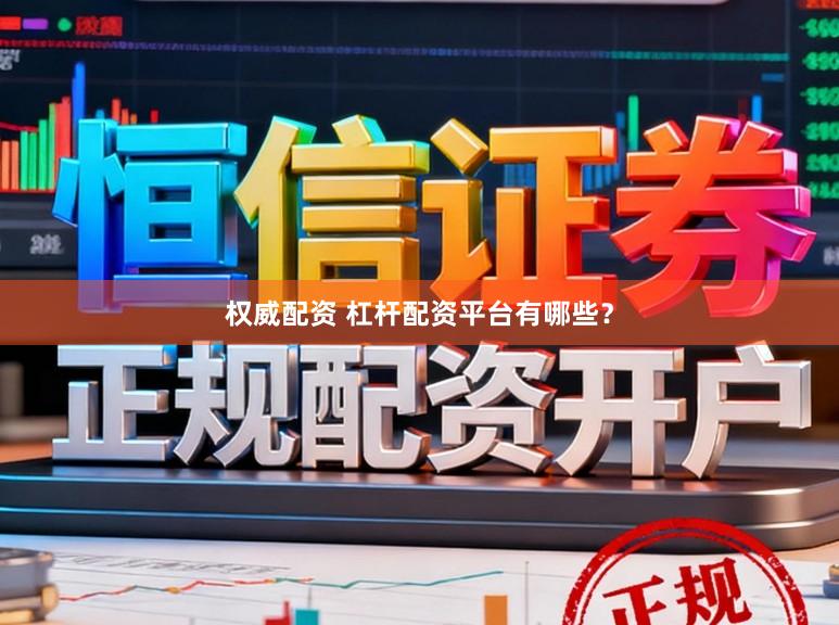 权威配资 杠杆配资平台有哪些？