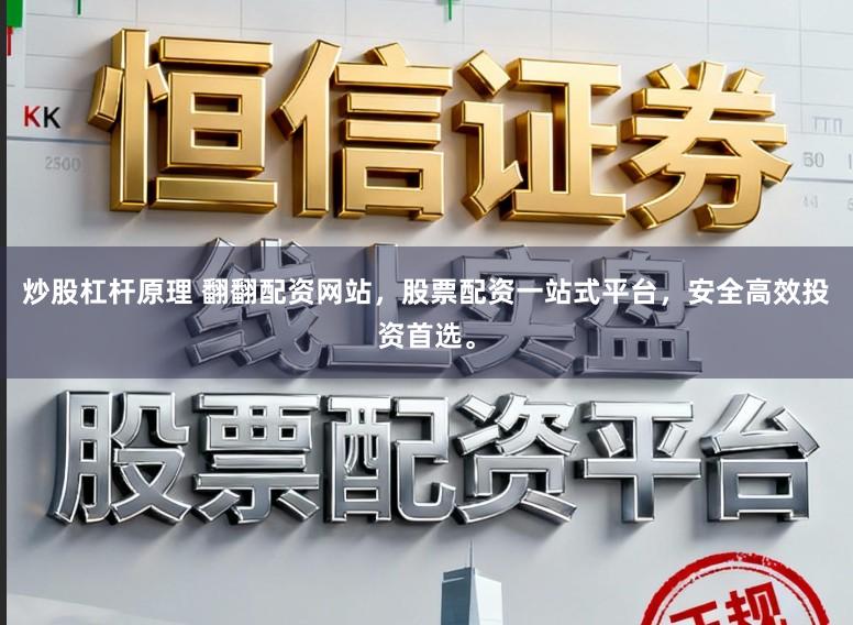 炒股杠杆原理 翻翻配资网站，股票配资一站式平台，安全高效投资首选。