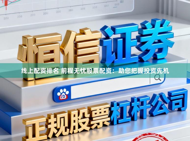 线上配资排名 前程无忧股票配资：助您把握投资先机