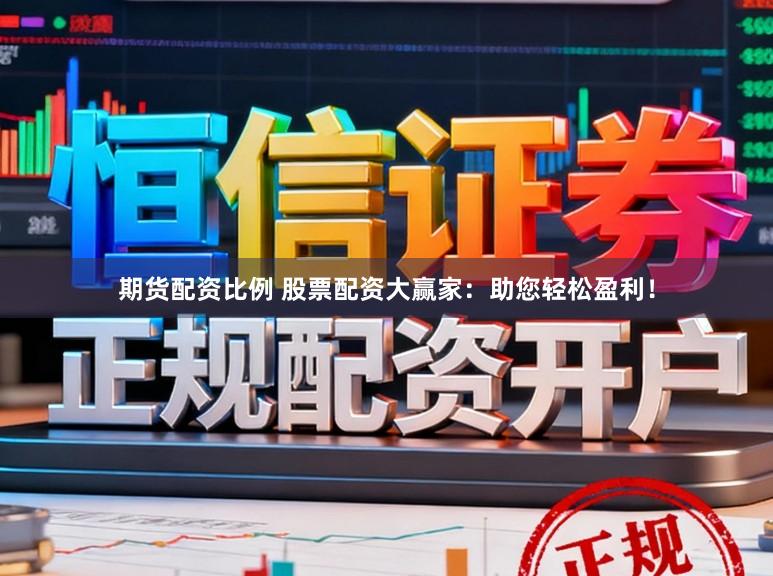 期货配资比例 股票配资大赢家:助您轻松盈利!