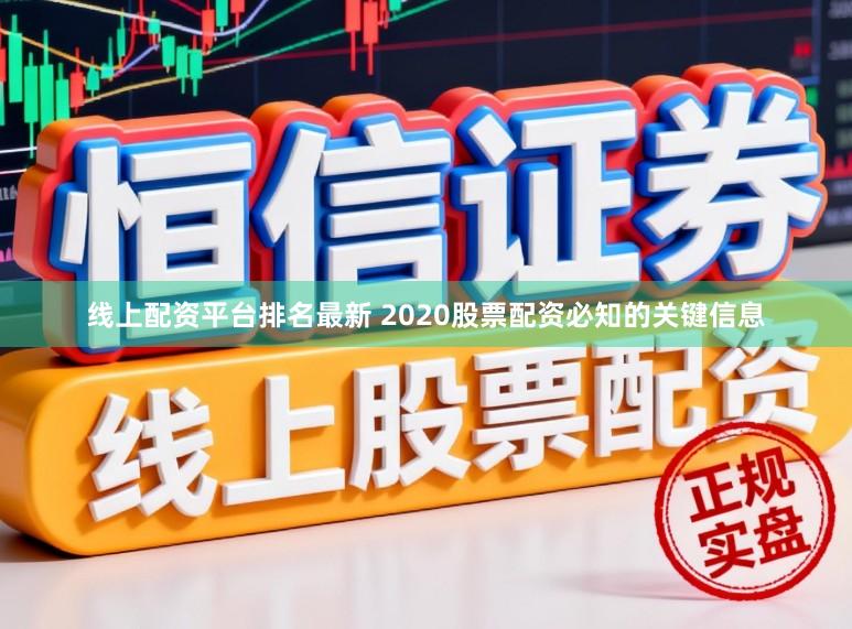 线上配资平台排名最新 2020股票配资必知的关键信息