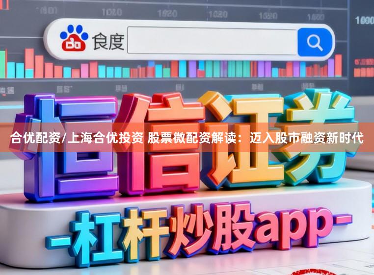 合优配资/上海合优投资 股票微配资解读:迈入股市融资新时代