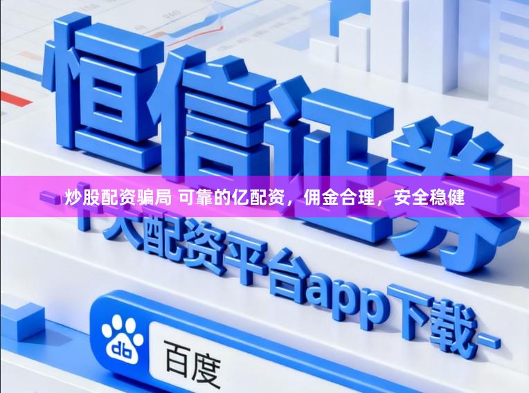 炒股配资骗局 可靠的亿配资，佣金合理，安全稳健