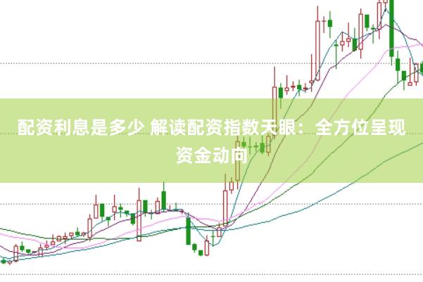 配资利息是多少 解读配资指数天眼：全方位呈现资金动向