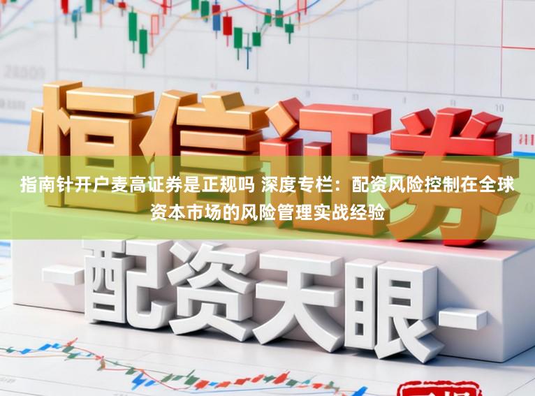 指南针开户麦高证券是正规吗 深度专栏：配资风险控制在全球资本市场的风险管理实战经验