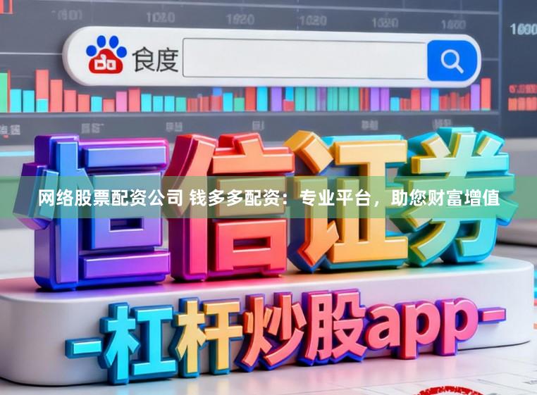 网络股票配资公司 钱多多配资：专业平台，助您财富增值